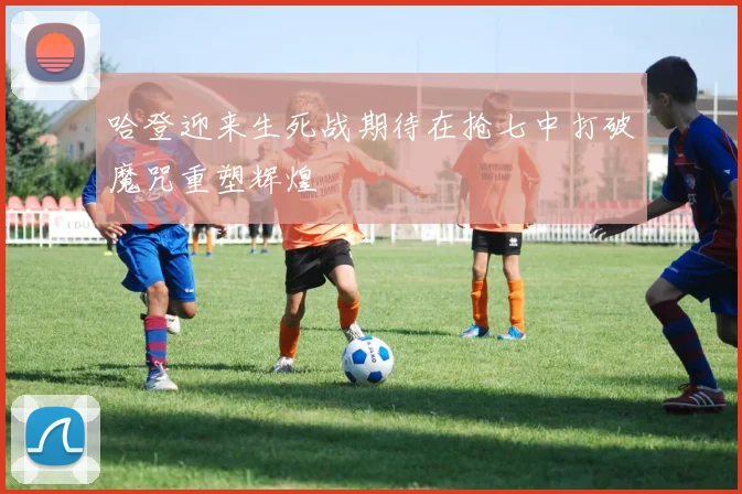 哈登迎来生死战期待在抢七中打破魔咒重塑辉煌
