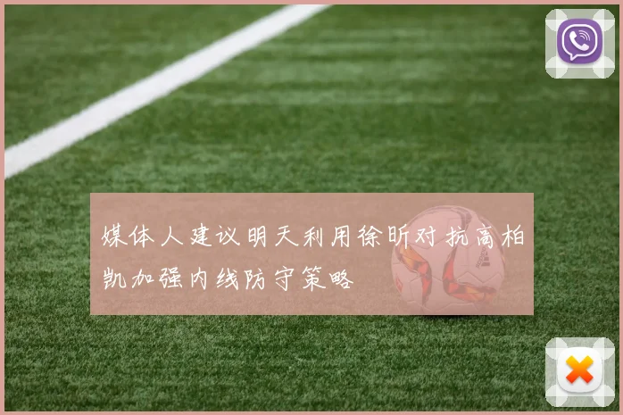 媒体人建议明天利用徐昕对抗高柏凯加强内线防守策略